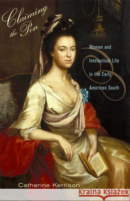 Claiming the Pen: Women and Intellectual Life in the Early American South Kerrison, Catherine 9780801443442 Cornell University Press - książka