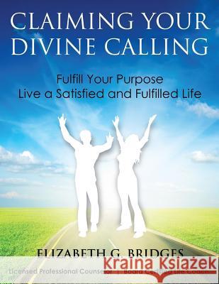 Claiming Your Divine Calling: Fulfill Your Purpose and Live a Satisfied and Fulfilled Life Elizabeth Bridges 9781796669923 Independently Published - książka