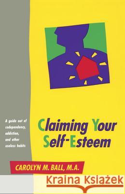 Claiming Your Self-Esteem: A Guide Out of Codependency, Addiction and Other Useless Habits Ball, Carolyn M. 9780890876459 Celestial Arts - książka