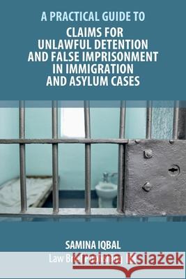 Claims for Unlawful Detention and False Imprisonment in Immigration and Asylum Cases Samina Iqbal 9781912687978 Law Brief Publishing - książka