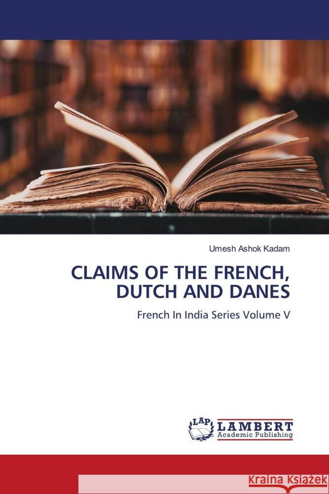 CLAIMS OF THE FRENCH, DUTCH AND DANES Kadam, Umesh Ashok 9786200000132 LAP Lambert Academic Publishing - książka