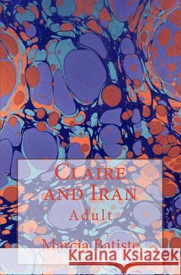 Claire and Iran: Adult Marcia Batiste 9781503098343 Createspace Independent Publishing Platform - książka