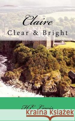 Claire: Clear & Bright H. E. Lewis 9781975630454 Createspace Independent Publishing Platform - książka