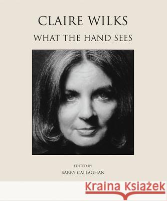 Claire Wilks: What the Hand Sees Barry Callaghan Claire Wilks 9781550967333 Exile Editions - książka