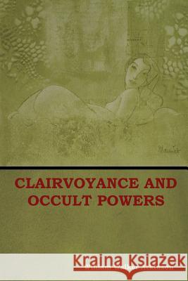 Clairvoyance and Occult Powers William Walker Atkinson 9781604449785 Indoeuropeanpublishing.com - książka