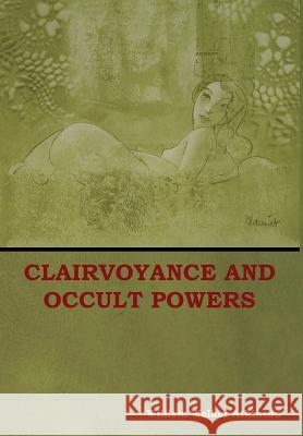 Clairvoyance and Occult Powers William Walker Atkinson 9781604449792 Indoeuropeanpublishing.com - książka