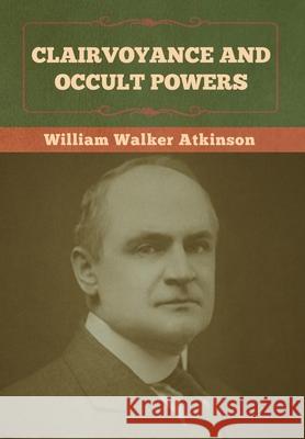 Clairvoyance and Occult Powers William Walker Atkinson 9781636372976 Bibliotech Press - książka