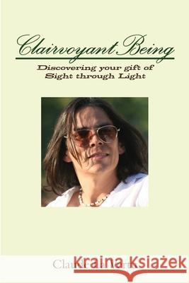 CLAIRVOYANT BEING: Discovering your gift of Sight through Light Claude La Vertu 9781329699922 Lulu.com - książka