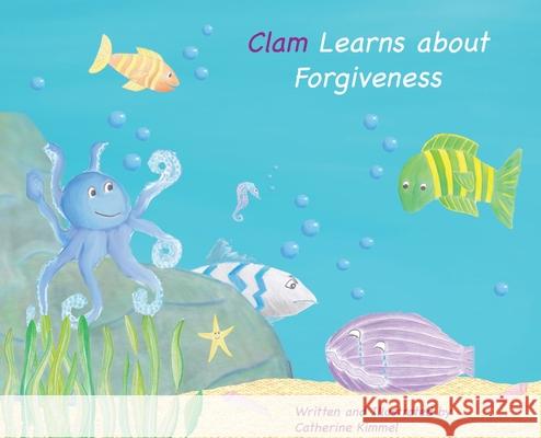 Clam Learns About Forgiveness Catherine Kimmel 9780578780993 Catherine Kimmel - książka