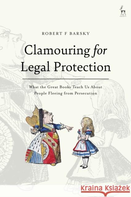 Clamouring for Legal Protection: What the Great Books Teach Us about People Fleeing from Persecution Robert F. Barsky 9781509943142 Hart Publishing - książka