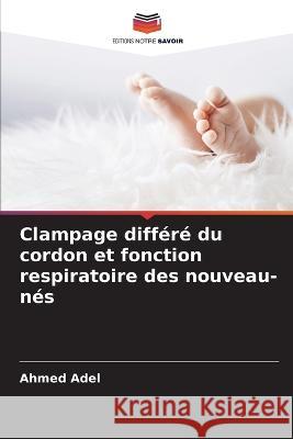 Clampage differe du cordon et fonction respiratoire des nouveau-nes Ahmed Adel   9786205756409 Editions Notre Savoir - książka