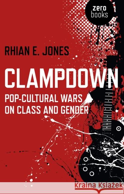 Clampdown: Pop-Cultural Wars on Class and Gender Jones, Rhian E. 9781780997087  - książka