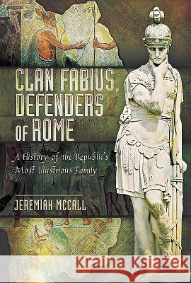 Clan Fabius, Defenders of Rome: A History of the Republic's Most Illustrious Family Jeremiah McCall 9781473885615 Pen & Sword Books - książka