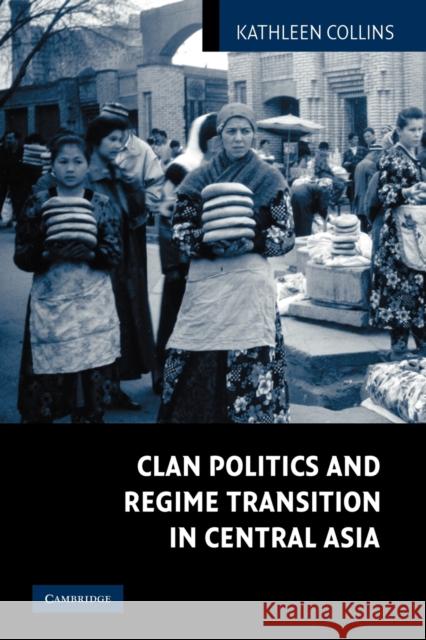 Clan Politics and Regime Transition in Central Asia Kathleen Collins 9780521114660 Cambridge University Press - książka