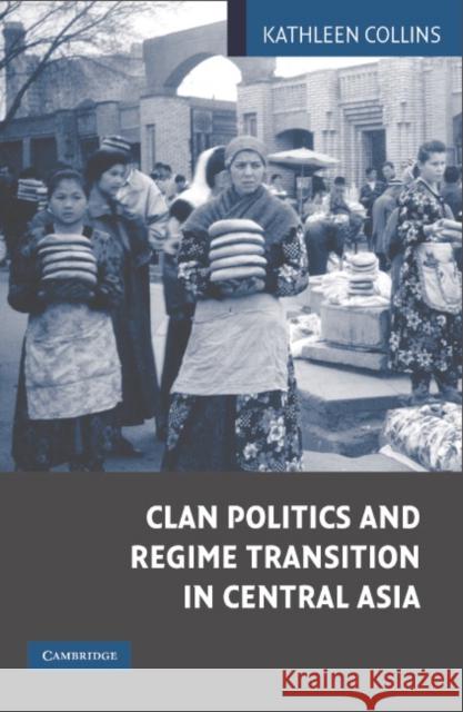 Clan Politics and Regime Transition in Central Asia Kathleen Collins 9780521839501 Cambridge University Press - książka