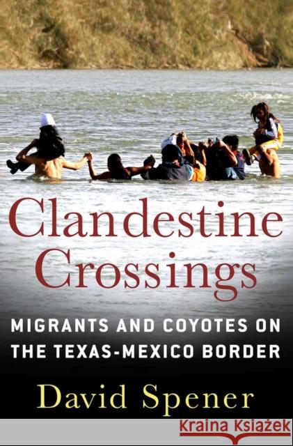 Clandestine Crossings: Migrants and Coyotes on the Texas-Mexico Border Spener, David 9780801447495 Cornell University Press - książka