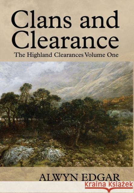 Clans and Clearance: The Highland Clearances Volume One Alwyn Edgar   9780995660991 Theory and Practice - książka