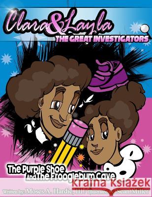 Clara & Layla: The Great Investigators: The Purple Shoe and the Frooglebum Cave Moses Hardi Sean Miller 9781544661520 Createspace Independent Publishing Platform - książka