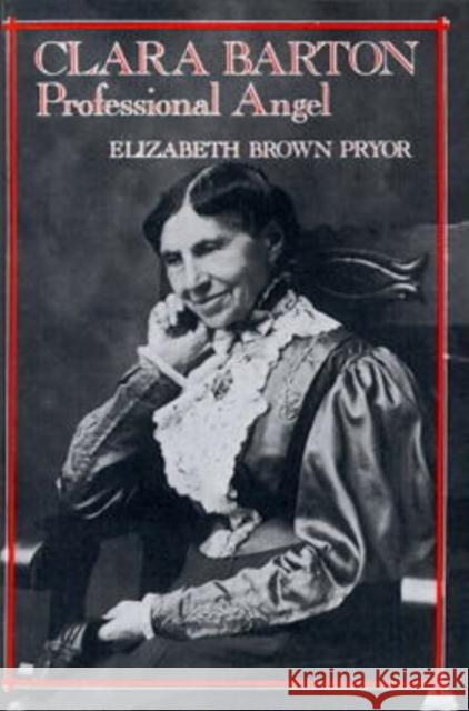 Clara Barton: Professional Angel Pryor, Elizabeth Brown 9780812212730 University of Pennsylvania Press - książka