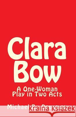 Clara Bow: A One-Woman Play in Two Acts Michael B Druxman 9781461112815 Createspace Independent Publishing Platform - książka