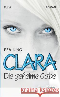 Clara: Die geheime Gabe - Band 1 Pea Jung 9783738603118 Books on Demand - książka