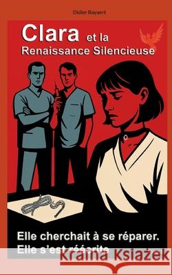 Clara et la Renaissance silencieuse: Tome 1 Didier Bayaert 9782322562039 Bod - Books on Demand - książka