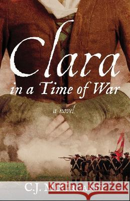 Clara in a Time of War C J McGroarty   9781639884315 Atmosphere Press - książka