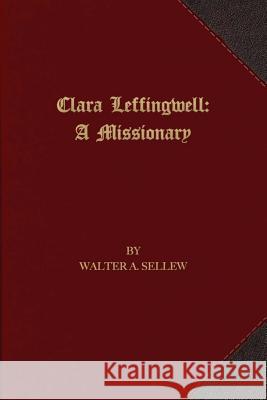 Clara Leffingwell: A Missionary Walter A. Sellew 9781621714835 First Fruits Press - książka
