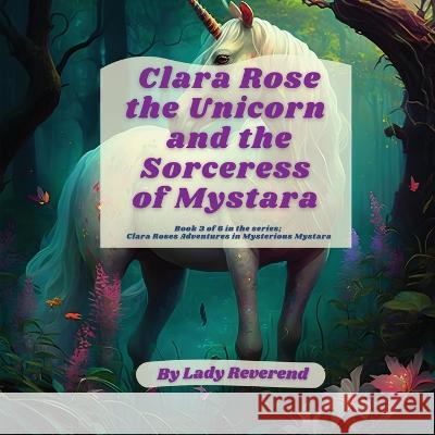 Clara Rose the Unicorn and the Sorceress of Mystara Lady Reverend   9789693092271 Lady Reverend Publishing - książka