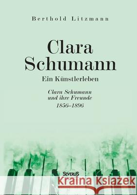 Clara Schumann. Ein Künstlerleben: Clara Schumann und ihre Freunde 1856-1896 Berthold Litzmann 9783963452260 Severus - książka