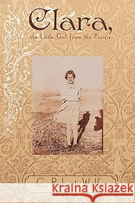 Clara, the Little Girl from the Prairie Robert Wolfe C 9781438967950 Authorhouse - książka