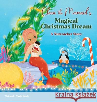 Clara the Mermaid's Magical Christmas Dream (a Nutcracker Story) Nicole Natale Lilla Vincze 9781956146073 Joy Holiday Publishing - książka