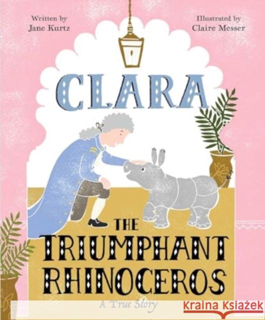 Clara the Triumphant Rhinoceros: A True Story Jane Kurtz 9781481467032 Beach Lane Books - książka