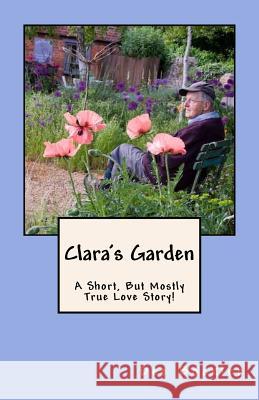 Clara's Garden;: A Short, But Mostly True Love Story! Dee Bockler 9781537316192 Createspace Independent Publishing Platform - książka