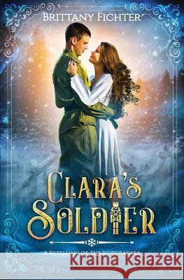 Clara's Soldier: A Retelling of The Nutcracker Fichter, Brittany 9781949710007 Not Avail - książka