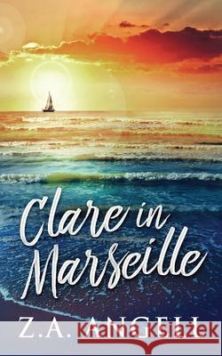 Clare in Marseille: Time Travel Adventure In 18th Century France Z. a. Angell 9784867526989 Next Chapter - książka