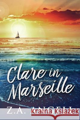 Clare in Marseille: Time Travel Adventure In 18th Century France Z. a. Angell 9784867527009 Next Chapter - książka