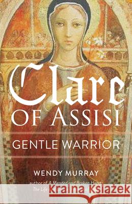 Clare of Assisi: Gentle Warrior Murray, Wendy 9781640601833 Paraclete Press (MA) - książka