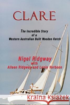 Clare: The Incredible Story of a Western Australian Built Wooden Ketch Nigel Ridgway Aileen Ridgway Lanie Verboon 9781922727138 Linellen Press - książka