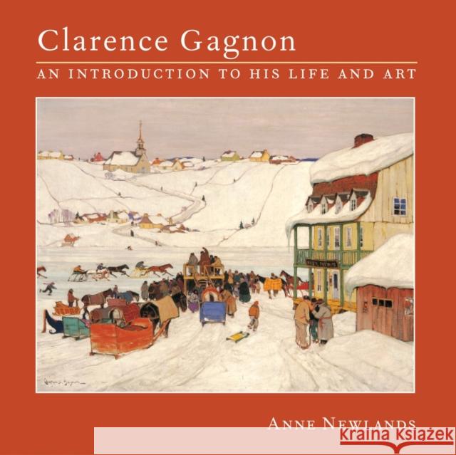 Clarence Gagnon : An Introduction to His Life and Art Anne Newlands 9781554070824 Firefly Books Ltd - książka