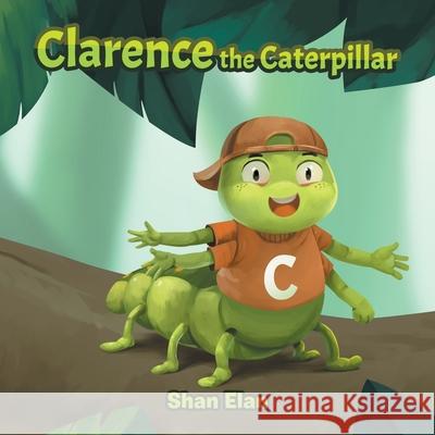 Clarence the Caterpillar Shan Elan 9781543766042 Partridge Publishing Singapore - książka