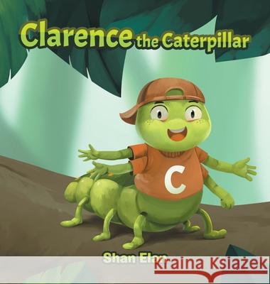 Clarence the Caterpillar Shan Elan 9781543766059 Partridge Publishing Singapore - książka