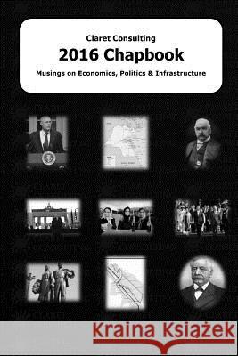 Claret Consulting 2016 Chapbook: Musings on Economics, Politics & Infrastructure Brien Desilets 9781535236621 Createspace Independent Publishing Platform - książka