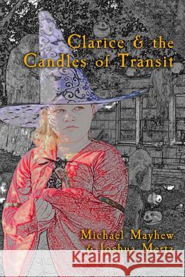 Clarice & the Candles of Transit Joshua Mertz Michael Mayhew 9781978016811 Createspace Independent Publishing Platform - książka