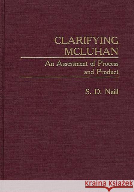Clarifying McLuhan: An Assessment of Process and Product Neill, Mary 9780313284441 Greenwood Press - książka