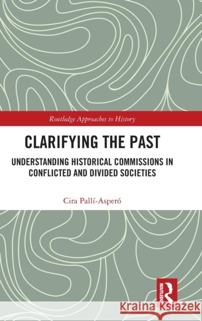 Clarifying the Past: Understanding Historical Commissions in Conflicted and Divided Societies Palli-Asper 9780367500993 Routledge - książka