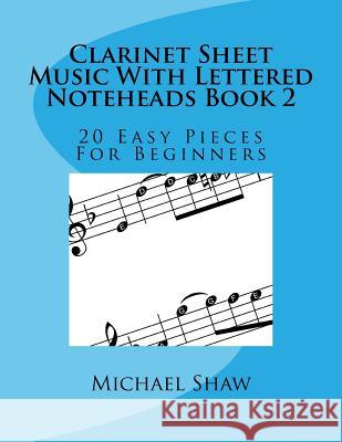 Clarinet Sheet Music With Lettered Noteheads Book 2: 20 Easy Pieces For Beginners Shaw, Michael 9781974463145 Createspace Independent Publishing Platform - książka