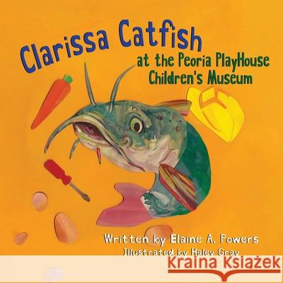 Clarissa Catfish at the Peoria Playhouse Children's Museum Haley Gray Elaine a. Powers 9781655200045 Independently Published - książka