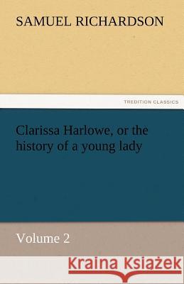 Clarissa Harlowe, or the History of a Young Lady - Volume 2 Samuel Richardson   9783842472532 tredition GmbH - książka