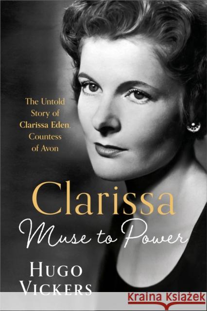 CLARISSA: Muse to Power, The Untold Story of Clarissa Eden, Countess of Avon Hugo Vickers 9781399736770 Hodder & Stoughton - książka